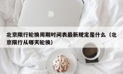 北京限行轮换周期时间表最新规定是什么（北京限行从哪天轮换）
