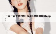 一元一百个赞秒到（24小时自助刷网app）