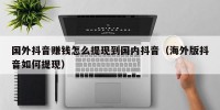 国外抖音赚钱怎么提现到国内抖音（海外版抖音如何提现）