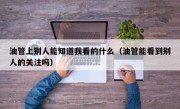 油管上别人能知道我看的什么（油管能看到别人的关注吗）