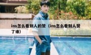 ins怎么看别人的赞（ins怎么看别人赞了谁）