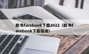 脸书facebook下载2022（脸书facebook下载链接）