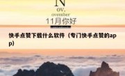 快手点赞下载什么软件（专门快手点赞的app）