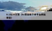 0.1元10万赞（ks赞自助下单平台网站便宜）