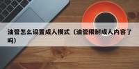 油管怎么设置成人模式（油管限制成人内容了吗）