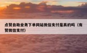 点赞自助业务下单网站微信支付是真的吗（有赞微信支付）