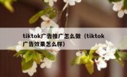 tiktok广告推广怎么做（tiktok广告效果怎么样）