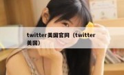 twitter美国官网（twitter 美国）