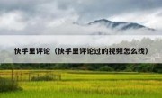 快手里评论（快手里评论过的视频怎么找）