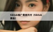 tiktok推广费用代付（tiktok 佣金）