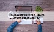 Facebook营销方式特点（facebook的营销策略,目的是什么）