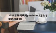 2021年如何访问youtube（怎么才能访问油管）