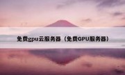 免费gpu云服务器（免费GPU服务器）