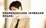 快手点赞加关注有什么好处（快手要关注点赞有什么好处）