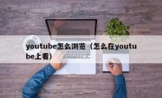 youtube怎么浏览（怎么在youtube上看）