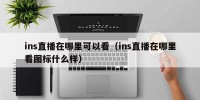 ins直播在哪里可以看（ins直播在哪里看图标什么样）