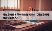 抖音涨粉排名第一的主播叫什么（抖音涨粉速度最快的新人）