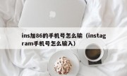 ins加86的手机号怎么输（instagram手机号怎么输入）