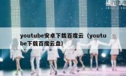 youtube安卓下载百度云（youtube下载百度云盘）