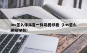 ins怎么像抖音一样刷视频看（ins怎么刷短视频）