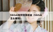 tiktok如何获得收益（tiktok 怎么赚钱）