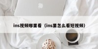 ins视频哪里看（ins里怎么看短视频）
