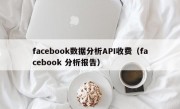 facebook数据分析API收费（facebook 分析报告）