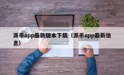 派币app最新版本下载（派币app最新信息）