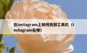 在instagram上如何找到工具栏（instagram在哪）