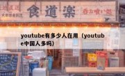 youtube有多少人在用（youtube中国人多吗）