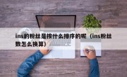ins的粉丝是按什么排序的呢（ins粉丝数怎么换算）