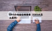 tiktok收益在哪里看（tiktok怎么盈利）