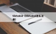 tiktokid（tiktokId怎么注册）