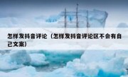 怎样发抖音评论（怎样发抖音评论区不会有自己文案）