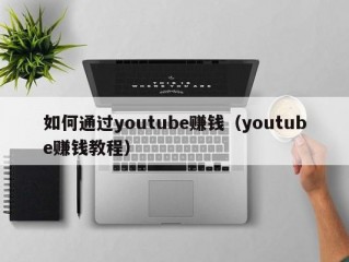 如何通过youtube赚钱（youtube赚钱教程）