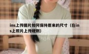 ins上传图片如何保持原来的尺寸（在ins上照片上传规则）