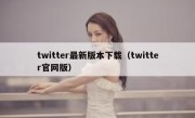 twitter最新版本下载（twitter官网版）