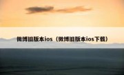 微博旧版本ios（微博旧版本ios下载）