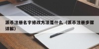 派币注册名字修改方法是什么（派币注册步骤详解）
