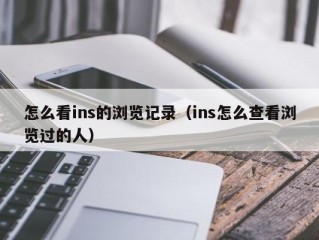 怎么看ins的浏览记录（ins怎么查看浏览过的人）