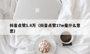 抖音点赞1.8万（抖音点赞17w是什么意思）