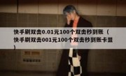 快手刷双击0.01元100个双击秒到账（快手刷双击001元100个双击秒到账卡盟）