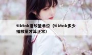 tiktok播放量单位（tiktok多少播放量才算正常）