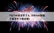 TikTok关注不了人（tiktok登陆了关注不了和点赞）