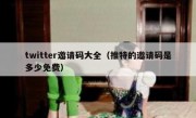 twitter邀请码大全（推特的邀请码是多少免费）