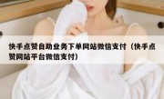快手点赞自助业务下单网站微信支付（快手点赞网站平台微信支付）
