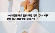 ins如何删除自己的评论记录（ins如何删除自己的评论记录图片）