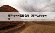 推特space直播在哪（推特上的space）