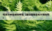 码支付微信授权教程（请扫描微信支付授权码）