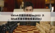 tiktok不拔卡教程ios2022（tiktok不拔卡教程安卓2021）